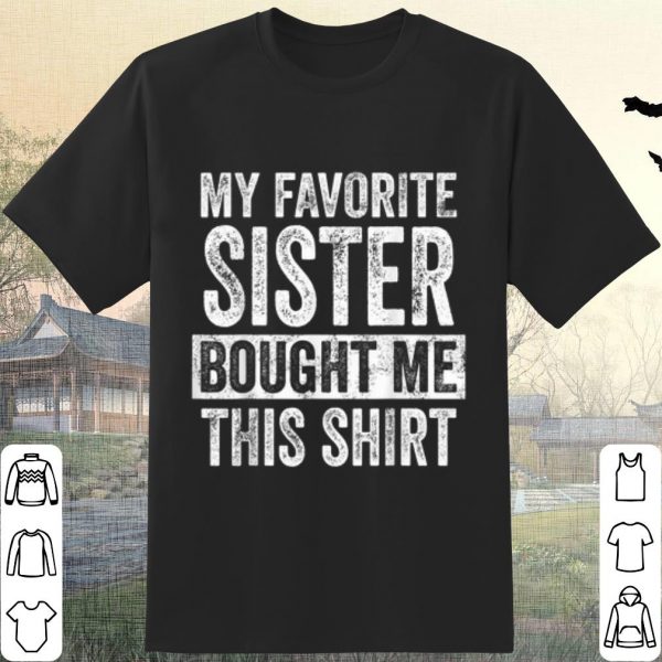 Nice My Favorite Sister Bought Me This Shirt Official shirt