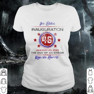 Premium Joe Biden 46 Inauguration January The End of An Error Kamala Harris shirt 1