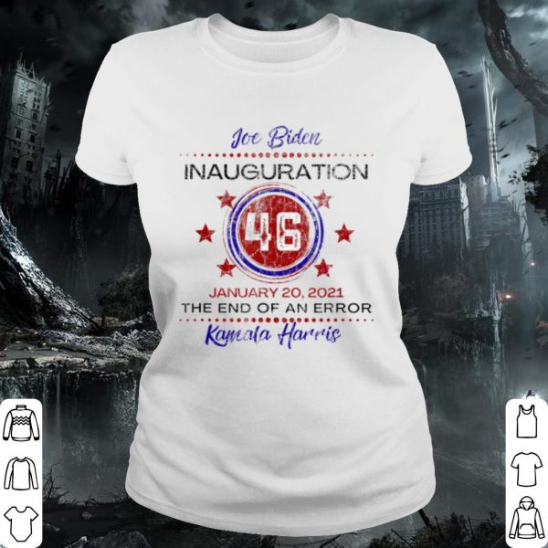 Premium Joe Biden 46 Inauguration January The End of An Error Kamala Harris shirt