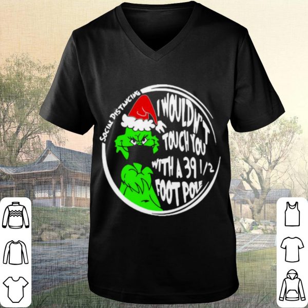 Cool Grinch Social Distancing I Wouldnt Touch You With A 39 12 Foot Pole Christmas shirt