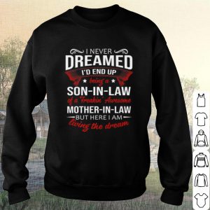 Pretty I never dreamed i'd end up being a son in law of a freakin awesome mother in law shirt 2