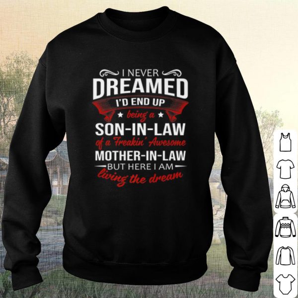 Pretty I never dreamed i'd end up being a son in law of a freakin awesome mother in law shirt
