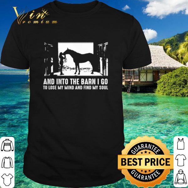 Original Horse And into the barn I go to lose my mind and find my soul shirt