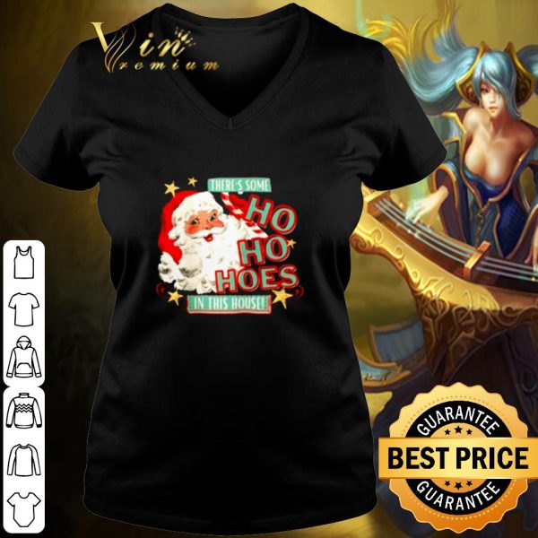 Pretty Santa claus there's some Ho Ho Hoes in this house shirt