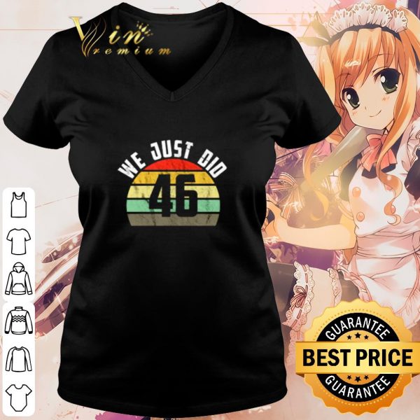 Best We just did 46 election vintage shirt