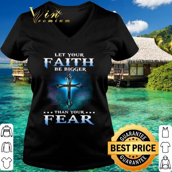 Top Jesus Let Your Faith Than Your Fear shirt