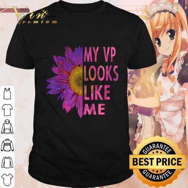 Top Sunflower My Vp Looks Like Me shirt