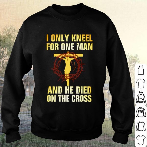 Pretty Jesus I only kneel for one man and he died on the cross shirt