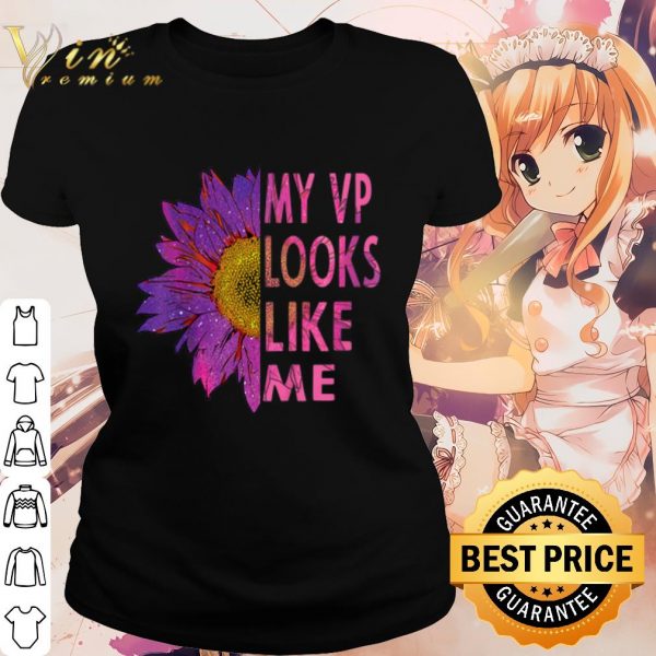 Top Sunflower My Vp Looks Like Me shirt