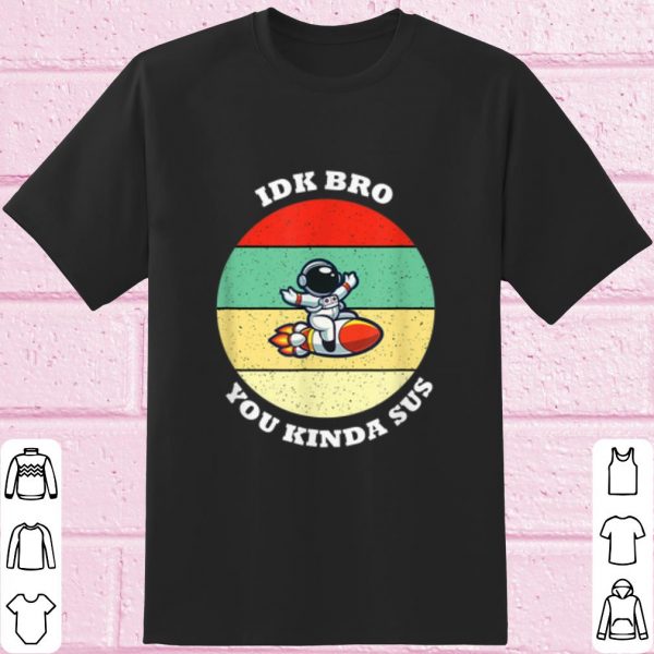 Original Among Us Vintage IDK Bro You Kinda Sus shirt