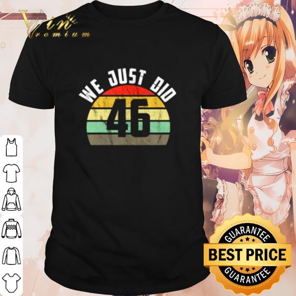 Best We just did 46 election vintage shirt