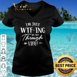 Original I'm Just WTF ing My Way Through Life shirt 2