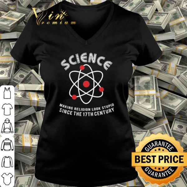 Top Science making Religion look stupid since the 17th century shirt