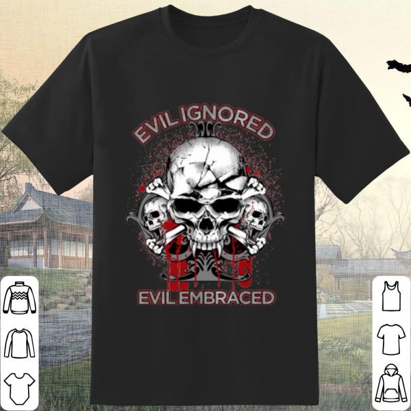 Pretty Evil Ignored Evil Embraced Skull shirt
