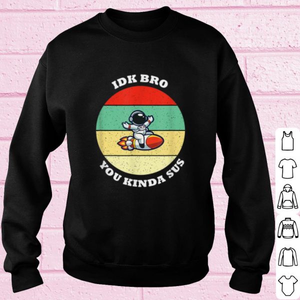 Original Among Us Vintage IDK Bro You Kinda Sus shirt