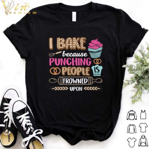 Best I bake cakes because punching people is frowned upon shirt