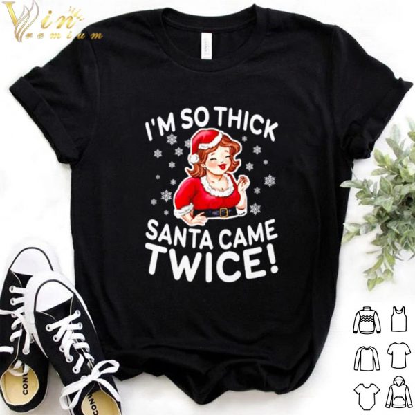 Cool I'm so thick Santa came twice shirt
