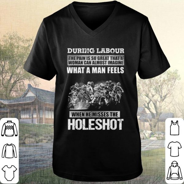 Cool During Labour What A Man Feels When He Misses The Holeshot shirt