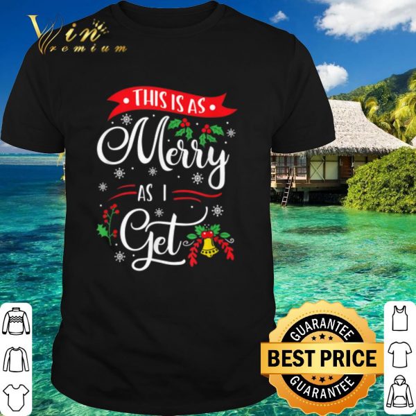 Best This Is As Merry As I Get Christmas shirt
