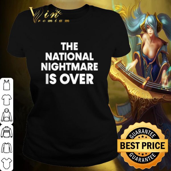 Cool The National Nightmare is Over shirt