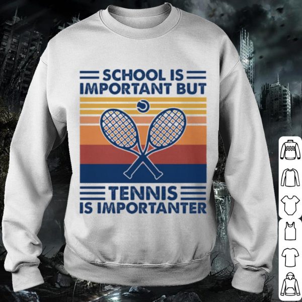 Cool School Is Important But Tennis Is Importanter shirt