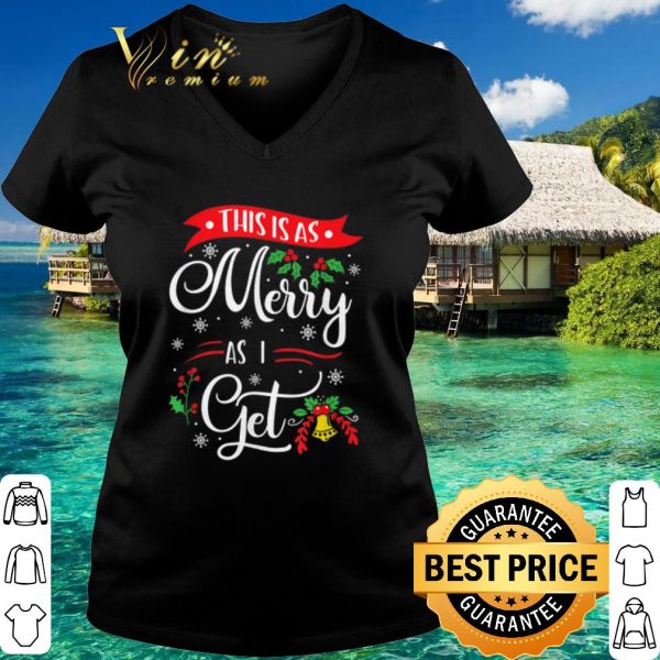 Best This Is As Merry As I Get Christmas shirt