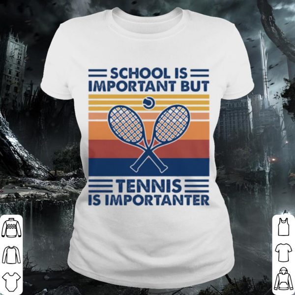 Cool School Is Important But Tennis Is Importanter shirt