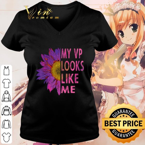 Top Sunflower My Vp Looks Like Me shirt