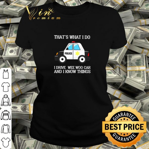 Pretty Police that's what I do I drive wee woo car and I know things shirt