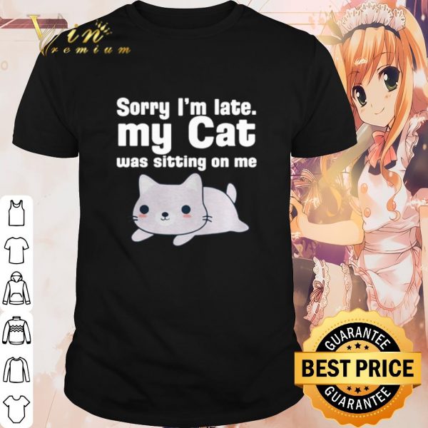Premium Cat Sorry I'm late my cat was sitting on me shirt