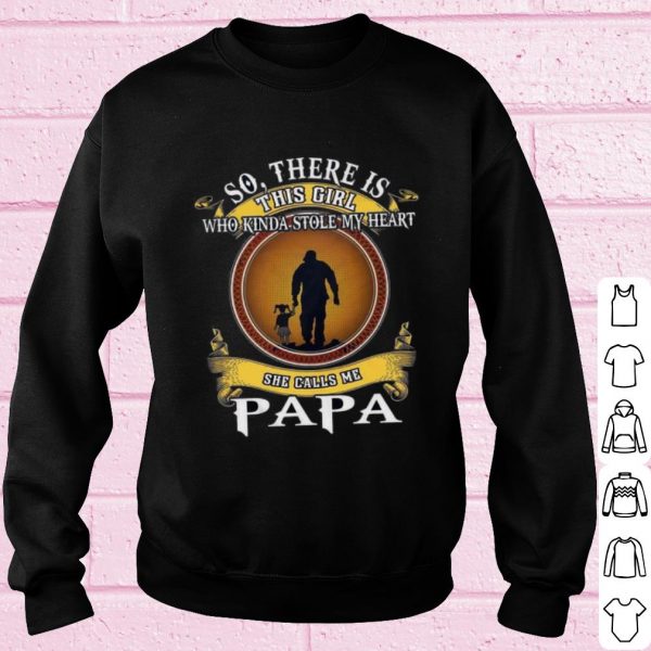 Pretty So there is this girl who kinda stole my heart she calls me Papa shirt