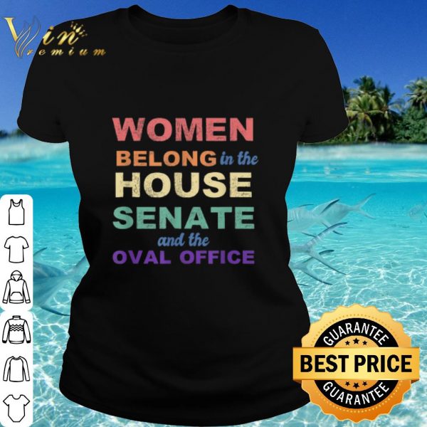 Official Women Belong in the House Senate Oval Office Vintage shirt