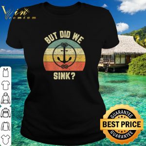 Original But Did We Sink Anchor Vintage shirt 1
