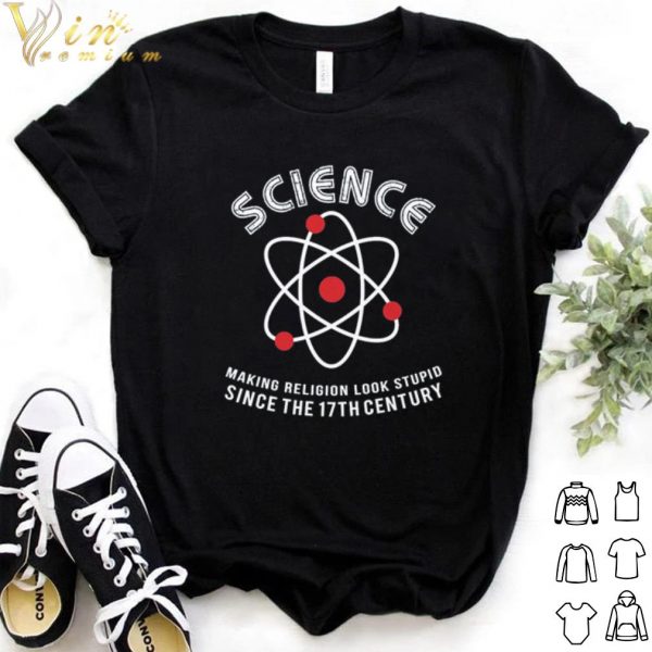 Top Science making Religion look stupid since the 17th century shirt