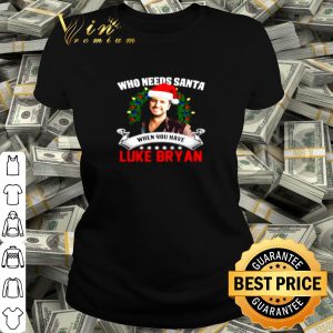 Pretty Who needs Santa when you have Luke Bryan Christmas shirt 1