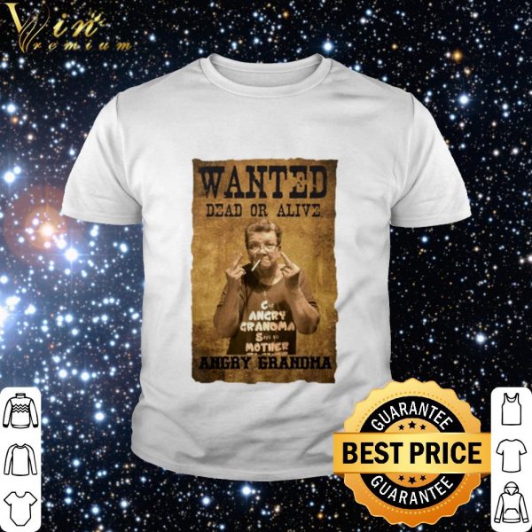 Top Wanted dead or alive angry Grandma shirt
