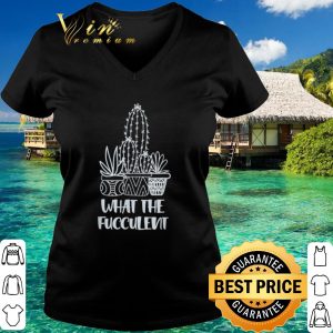 Best What the Fucculent Cactus Succulents Plant shirt 2