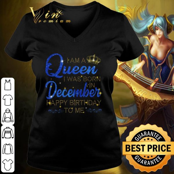 Pretty I am A Queen I was Born in December Happy Birthday to me shirt