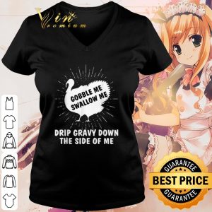 Cool Gobble Me Swallow Me Drip Gravy Down The Side Of Me shirt 2