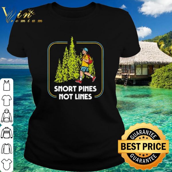Official Snort pines not lines shirt