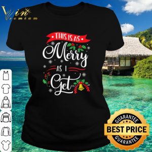 Best This Is As Merry As I Get Christmas shirt 1