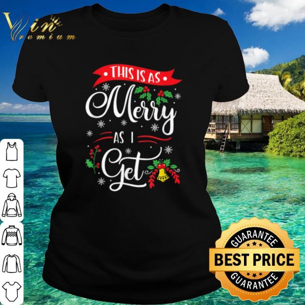 Best This Is As Merry As I Get Christmas shirt