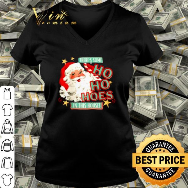 Top Santa claus there's some Ho Ho Hoes in this house shirt