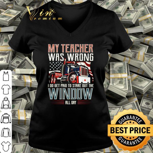 Pretty Trucker my teacher was wrong I do get pair to stare out the window shirt