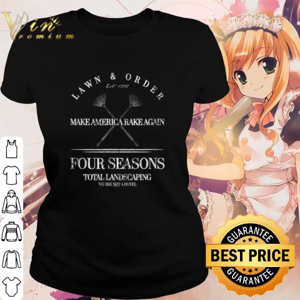 Cool Lawn & Order Make America Rake Again Four Seasons Total Landscaping shirt