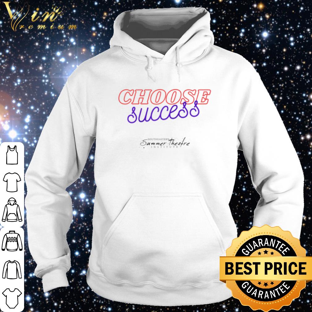 Cool Choose Success Southeastern summer theatre institute shirt 78e80d44 cool choose success southeastern summer theatre institute shirt 4 - Cool Choose Success Southeastern summer theatre institute shirt