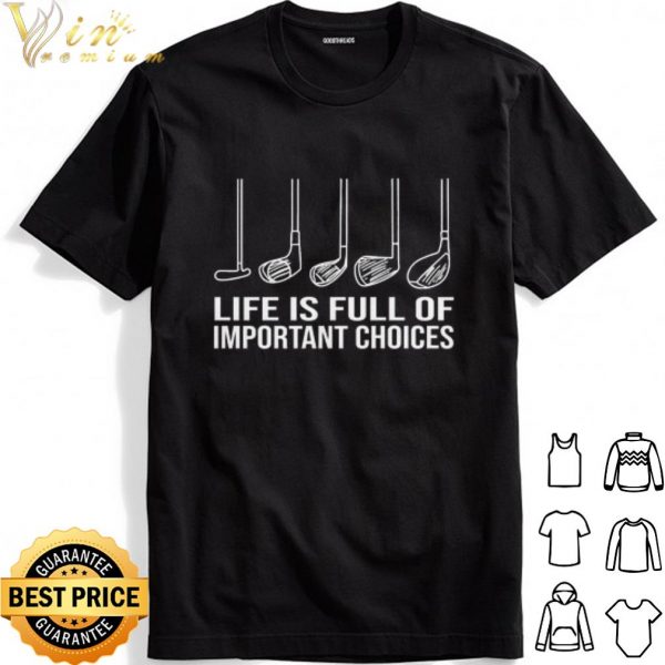 Golf Life is Full Of Important Choices shirt
