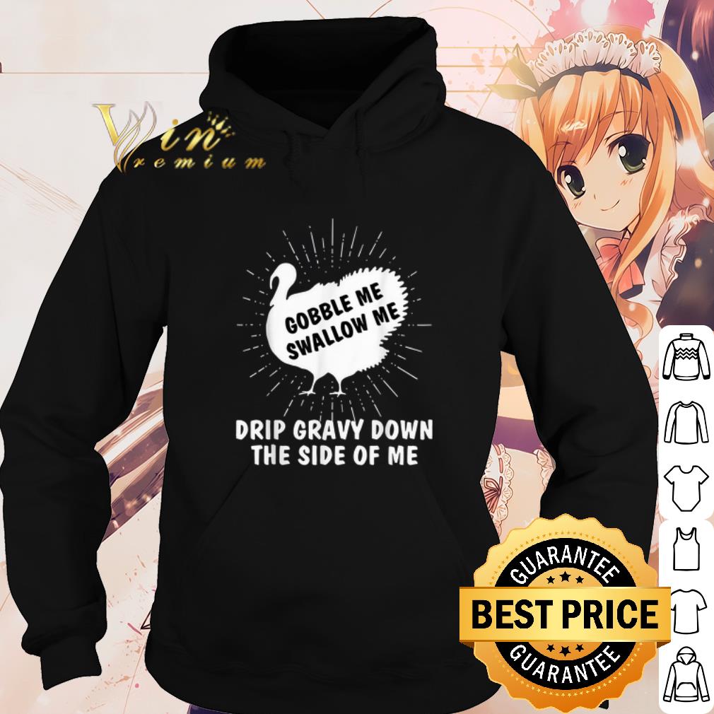 7aa07e67 cool gobble me swallow me drip gravy down the side of me shirt 4 - Cool Gobble Me Swallow Me Drip Gravy Down The Side Of Me shirt