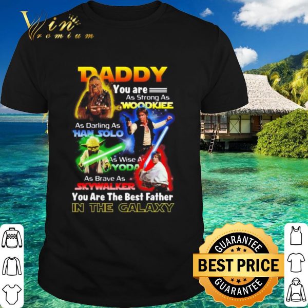 Cool Star Wars Daddy You Are The Best Father In The Galaxy shirt