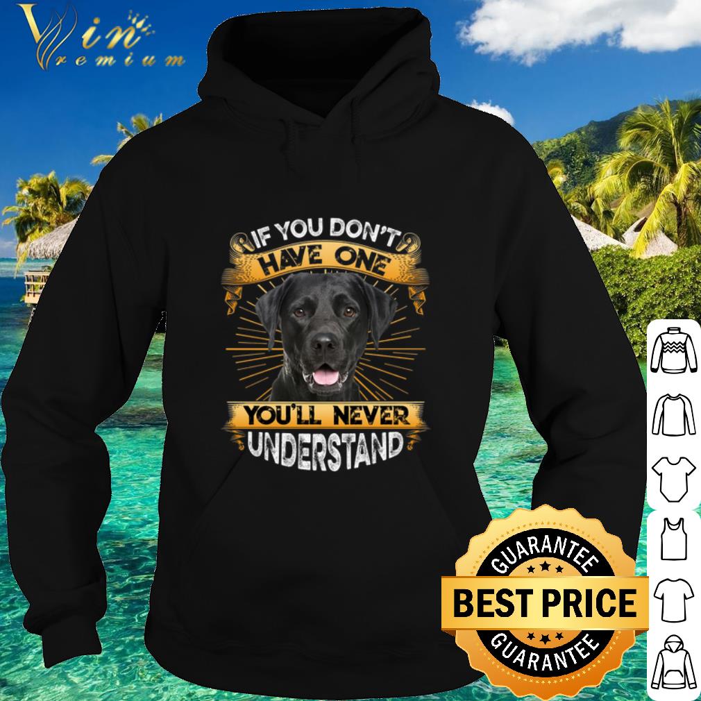 7cbc4838 top labrador if you don t have one you ll never understand shirt 4 - Top Labrador If You Don't Have One You'll Never Understand shirt